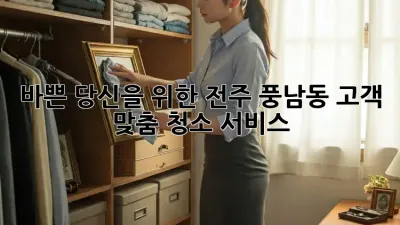 바쁜 당신을 위한 전주 풍남동 고객 맞춤 청소 서비스